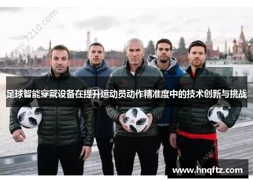 足球智能穿戴设备在提升运动员动作精准度中的技术创新与挑战