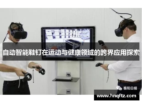 自动智能鞋钉在运动与健康领域的跨界应用探索